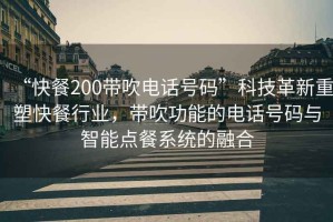“快餐200帶吹電話號碼”科技革新重塑快餐行業(yè)，帶吹功能的電話號碼與智能點餐系統(tǒng)的融合