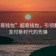 “超易錢包”超易錢包，引領(lǐng)數(shù)字化支付新時代的先鋒