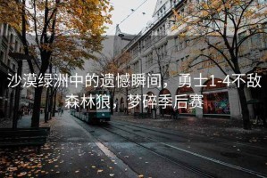 沙漠綠洲中的遺憾瞬間，勇士1-4不敵森林狼，夢碎季后賽