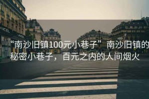 “南沙舊鎮(zhèn)100元小巷子”南沙舊鎮(zhèn)的秘密小巷子，百元之內(nèi)的人間煙火