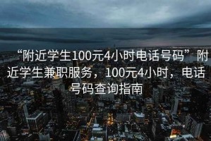 “附近學生100元4小時電話號碼”附近學生兼職服務，100元4小時，電話號碼查詢指南