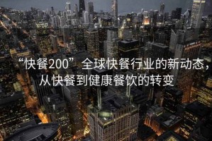 “快餐200”全球快餐行業(yè)的新動態(tài)，從快餐到健康餐飲的轉(zhuǎn)變