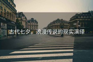 古代七夕，浪漫傳說的現(xiàn)實(shí)演繹
