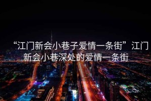 “江門新會小巷子愛情一條街”江門新會小巷深處的愛情一條街
