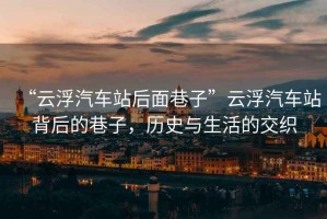 “云浮汽車站后面巷子”云浮汽車站背后的巷子，歷史與生活的交織