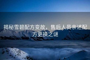 揭秘雪碧配方變故，售后人員親述配方更換之謎