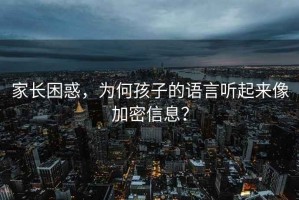 家長困惑，為何孩子的語言聽起來像加密信息？