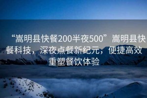 “嵩明縣快餐200半夜500”嵩明縣快餐科技，深夜點餐新紀(jì)元，便捷高效重塑餐飲體驗
