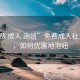 “免費(fèi) 成人 泡妞”免費(fèi)成人社交指南，如何優(yōu)雅地泡妞