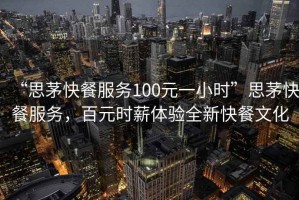 “思茅快餐服務(wù)100元一小時”思茅快餐服務(wù)，百元時薪體驗(yàn)全新快餐文化