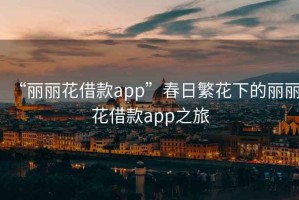 “麗麗花借款app”春日繁花下的麗麗花借款app之旅