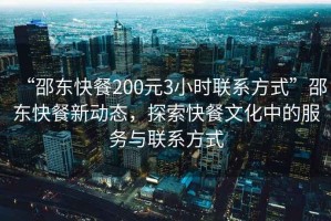 “邵東快餐200元3小時聯(lián)系方式”邵東快餐新動態(tài)，探索快餐文化中的服務(wù)與聯(lián)系方式