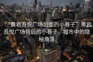 “黃巖吾悅廣場(chǎng)后面的小巷子”黃巖吾悅廣場(chǎng)背后的小巷子，城市中的隱秘角落