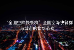 “全國空降快餐群”全國空降快餐群與城市的繁華節(jié)奏
