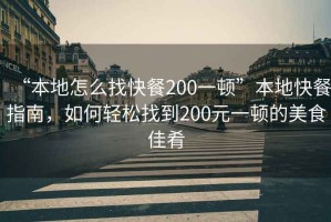 “本地怎么找快餐200一頓”本地快餐指南，如何輕松找到200元一頓的美食佳肴