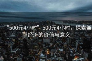 “500元4小時(shí)”500元4小時(shí)，探索兼職經(jīng)濟(jì)的價(jià)值與意義