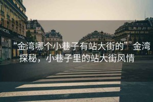 “金灣哪個(gè)小巷子有站大街的”金灣探秘，小巷子里的站大街風(fēng)情