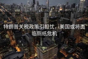 特朗普關(guān)稅政策引擔(dān)憂，美國或?qū)⒚媾R廁紙危機(jī)