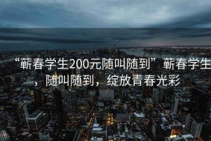 “蘄春學(xué)生200元隨叫隨到”蘄春學(xué)生，隨叫隨到，綻放青春光彩
