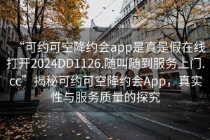 “可約可空降約會(huì)app是真是假在線打開2024DD1126.隨叫隨到服務(wù)上門.cc”揭秘可約可空降約會(huì)App，真實(shí)性與服務(wù)質(zhì)量的探究
