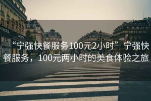 “寧強快餐服務(wù)100元2小時”寧強快餐服務(wù)，100元兩小時的美食體驗之旅