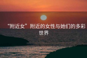 “附近女”附近的女性與她們的多彩世界