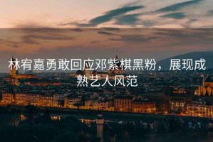 林宥嘉勇敢回應(yīng)鄧紫棋黑粉，展現(xiàn)成熟藝人風(fēng)范