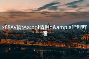 x88AV情侶a:ppl情侶q&a嗶哩嗶哩