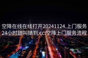 空降在線在線打開20241124.上門服務(wù)24小時隨叫隨到.cc:空降上門服務(wù)流程