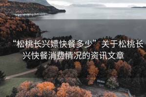 “松桃長(zhǎng)興嫖快餐多少”關(guān)于松桃長(zhǎng)興快餐消費(fèi)情況的資訊文章
