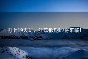 再上19天班，狂歡假期即將來臨！