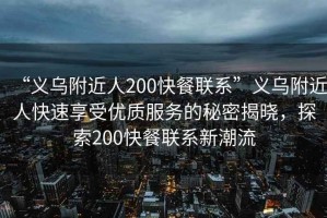 “義烏附近人200快餐聯(lián)系”義烏附近人快速享受優(yōu)質(zhì)服務(wù)的秘密揭曉，探索200快餐聯(lián)系新潮流