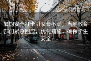 暑期安全打卡引家長不滿，當?shù)亟逃块T緊急回應(yīng)，優(yōu)化措施，確保學生安全