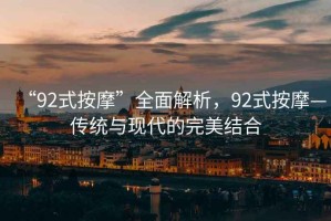 “92式按摩”全面解析，92式按摩—傳統(tǒng)與現(xiàn)代的完美結(jié)合