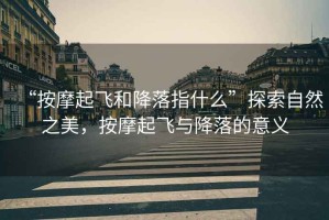 “按摩起飛和降落指什么”探索自然之美，按摩起飛與降落的意義