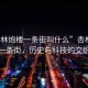 “杏林炮樓一條街叫什么”杏林炮樓一條街，歷史與科技的交織