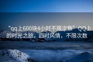 “qq上600塊4小時不限次數(shù)”QQ上的時光之旅，四時風(fēng)情，不限次數(shù)