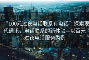 “100元過夜電話聯系有電話”探索現代通訊，電話聯系的新體驗—以百元過夜電話服務為例