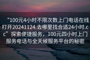 “100元4小時(shí)不限次數(shù)上門電話在線打開20241124.去哪里找合適24小時(shí).cc”探索便捷服務(wù)，100元四小時(shí)上門服務(wù)電話與全天候服務(wù)平臺(tái)的秘密