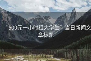 “500元一小時(shí)租大學(xué)生”當(dāng)日新聞文章標(biāo)題