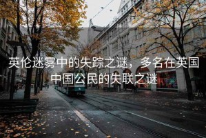 英倫迷霧中的失蹤之謎，多名在英國中國公民的失聯(lián)之謎