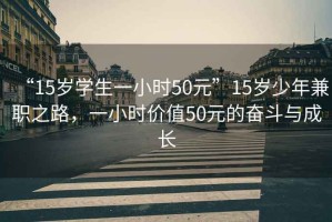 “15歲學生一小時50元”15歲少年兼職之路，一小時價值50元的奮斗與成長