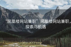 “鳳凰樓網(wǎng)站兼職”鳳凰樓網(wǎng)站兼職，探索與機遇