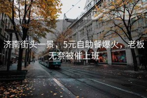 濟南街頭一景，5元自助餐爆火，老板無奈被催上班