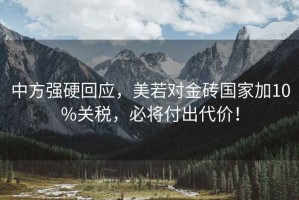 中方強硬回應(yīng)，美若對金磚國家加10%關(guān)稅，必將付出代價！