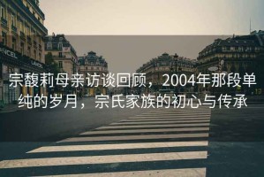宗馥莉母親訪談回顧，2004年那段單純的歲月，宗氏家族的初心與傳承