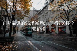 廣州靠譜的95場(chǎng)98場(chǎng):九號(hào)行館6樓全套價(jià)格