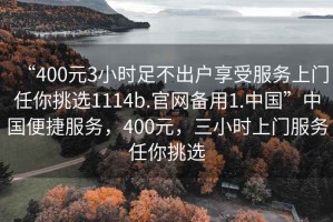 “400元3小時足不出戶享受服務(wù)上門任你挑選1114b.官網(wǎng)備用1.中國”中國便捷服務(wù)，400元，三小時上門服務(wù)任你挑選