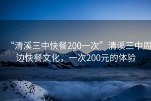 “清溪三中快餐200一次”清溪三中周邊快餐文化，一次200元的體驗(yàn)