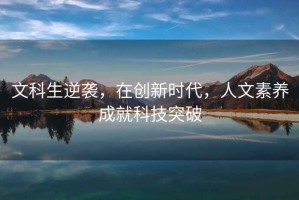 文科生逆襲，在創(chuàng)新時代，人文素養(yǎng)成就科技突破